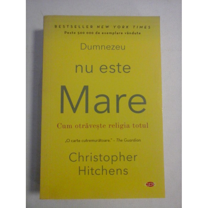 DUMNEZEU NU ESTE MARE * CUM OTRAVESTE RELIGIA TOTUL - Christopher HITCHENS DUMNEZEU NU ESTE MARE * CUM OTRAVESTE RELIGIA TOTUL - Christopher HITCHENS